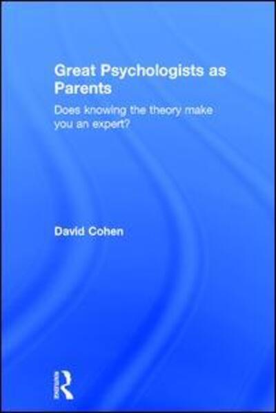 Cover for David Cohen · Great Psychologists as Parents: Does knowing the theory make you an expert? (Hardcover Book) (2016)