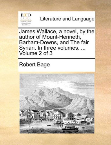 Cover for Robert Bage · James Wallace, a Novel, by the Author of Mount-henneth, Barham-downs, and the Fair Syrian. in Three Volumes. ...  Volume 2 of 3 (Pocketbok) (2010)