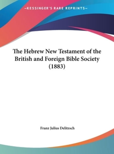 Cover for Franz Julius Delitzsch · The Hebrew New Testament of the British and Foreign Bible Society (1883) (Hardcover Book) (2010)