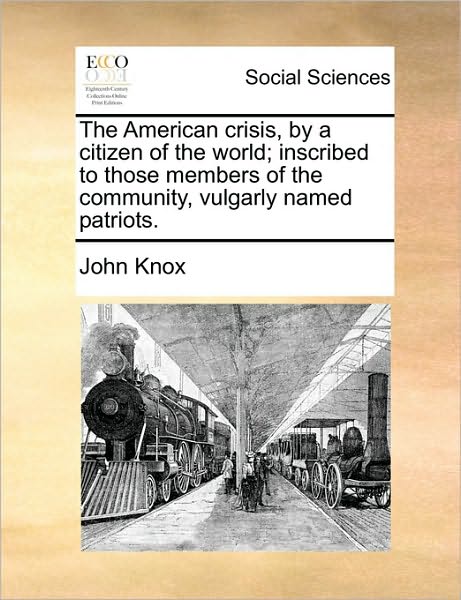 Cover for John Knox · The American Crisis, by a Citizen of the World; Inscribed to Those Members of the Community, Vulgarly Named Patriots. (Paperback Book) (2010)