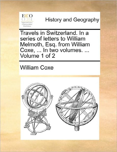 Cover for William Coxe · Travels in Switzerland. in a Series of Letters to William Melmoth, Esq. from William Coxe, ... in Two Volumes. ... Volume 1 of 2 (Paperback Book) (2010)