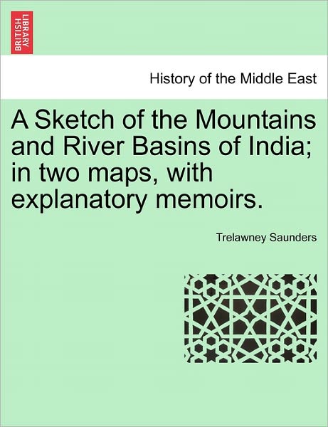 Cover for Trelawney Saunders · A Sketch of the Mountains and River Basins of India; in Two Maps, with Explanatory Memoirs. (Paperback Book) (2011)