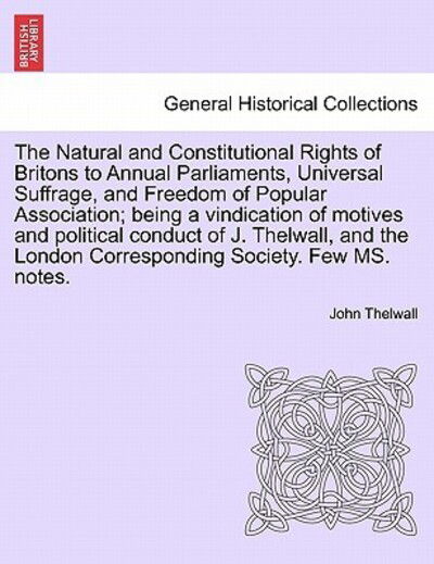 Cover for John Thelwall · The Natural and Constitutional Rights of Britons to Annual Parliaments, Universal Suffrage, and Freedom of Popular Association; Being a Vindication of Mot (Paperback Book) (2011)