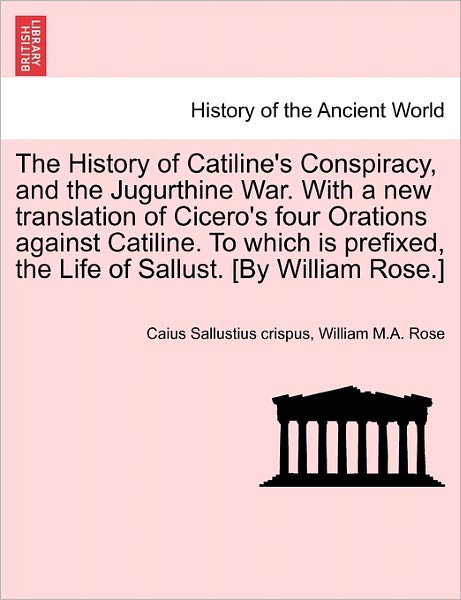 Cover for Caius Sallustius Crispus · The History of Catiline's Conspiracy, and the Jugurthine War. with a New Translation of Cicero's Four Orations Against Catiline. to Which is Prefixed (Paperback Book) (2011)