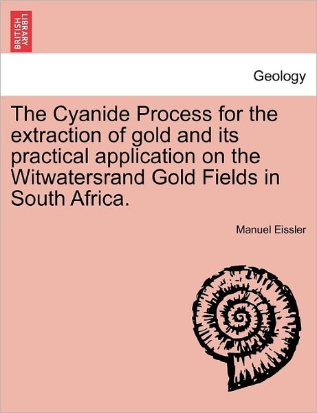 Cover for Manuel Eissler · The Cyanide Process for the Extraction of Gold and Its Practical Application on the Witwatersrand Gold Fields in South Africa. (Taschenbuch) (2011)
