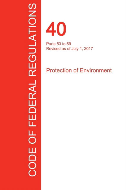 Cover for Office of the Federal Register (Cfr) · Cfr 40, Parts 53 to 59, Protection of Environment, July 01, 2017 (Volume 6 of 37) (Pocketbok) (2017)