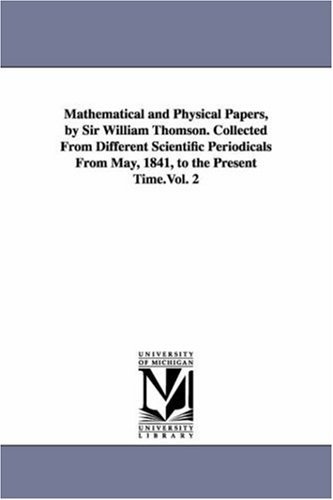 Cover for Michigan Historical Reprint Series · Mathematical and Physical Papers, by Sir William Thomson. Collected from Different Scientific Periodicals from May, 1841, to the Present Time.vol. 2: Vol. 5 (Paperback Book) (2006)