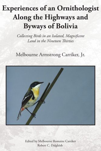 Cover for Melbourne Carriker · Experiences of an Ornithologist Along the Highways and Byways of Bolivia: Collecting Birds in an Isolated, Magnificent Land in the Nineteen Thirties (Paperback Book) (2006)