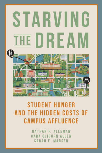 Starving the Dream: Student Hunger and the Hidden Costs of Campus Affluence - Nathan F. Alleman - Books - Johns Hopkins University Press - 9781421450902 - April 29, 2025