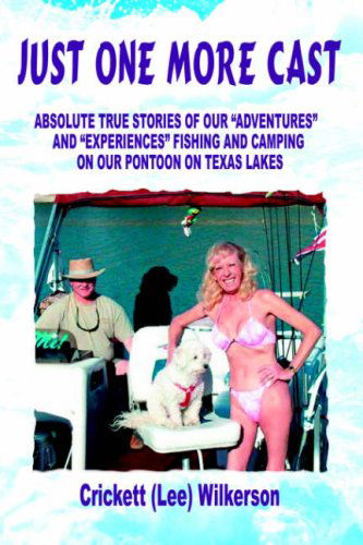 Just One More Cast: Absolute True Stories of Our "Adventures" and "Experiences" Fishing and Camping on Our Pontoon on Texas Lakes - Crickett Wilkerson - Książki - AuthorHouse - 9781425931902 - 31 lipca 2006