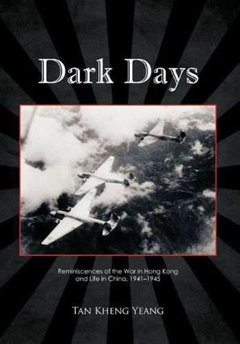 Dark Days: Reminiscences of the War in Hong Kong and Life in China, 1941-1945 - Tan Kheng Yeang - Books - Trafford Publishing - 9781426950902 - April 14, 2011