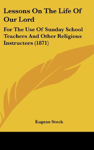 Cover for Eugene Stock · Lessons on the Life of Our Lord: for the Use of Sunday School Teachers and Other Religious Instructors (1871) (Gebundenes Buch) (2008)