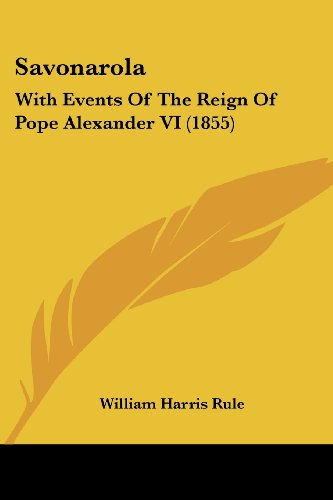Cover for William Harris Rule · Savonarola: with Events of the Reign of Pope Alexander Vi (1855) (Paperback Bog) (2008)