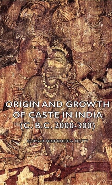 Cover for Nripendra Kumar Dutt · Origin and Growth of Caste in India (C. B.c. 2000-300) (Hardcover Book) (2008)