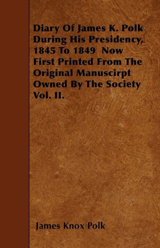 Cover for James K. Polk · Diary of James K. Polk During His Presidency, 1845 to 1849 Now First Printed from the Original Manuscirpt Owned by the Society Vol. Ii. (Paperback Book) (2010)