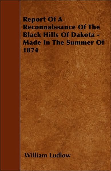 Cover for William Ludlow · Report of a Reconnaissance of the Black Hills of Dakota - Made in the Summer of 1874 (Taschenbuch) (2010)