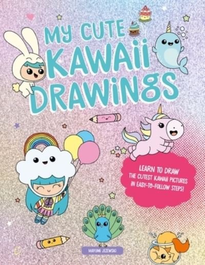 Cover for Jezewski, Mayumi (Author) · My Cute Kawaii Drawings: Learn to Draw Adorable Art with This Easy Step-by-Step Guide (Paperback Book) (2023)
