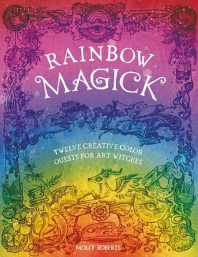 Rainbow Magick: Twelve Creative Color Quests for Art Witches - Roberts, Molly (Author) - Books - David & Charles - 9781446312902 - April 16, 2024