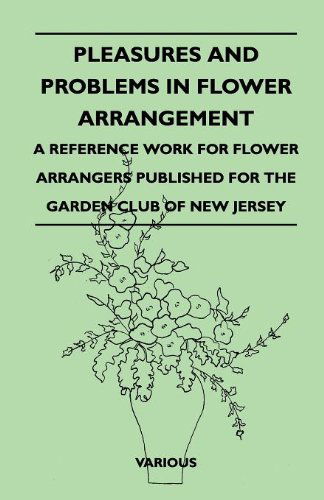 Pleasures and Problems in Flower Arrangement - a Reference Work for Flower Arrangers Published for the Garden Club of New Jersey - V/A - Książki - Hall Press - 9781446507902 - 9 listopada 2010