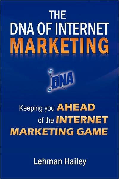 Cover for Lehman Hailey · The Dna of Internet Marketing: Keeping You Ahead of the Internet Marketing Game (Taschenbuch) (2009)