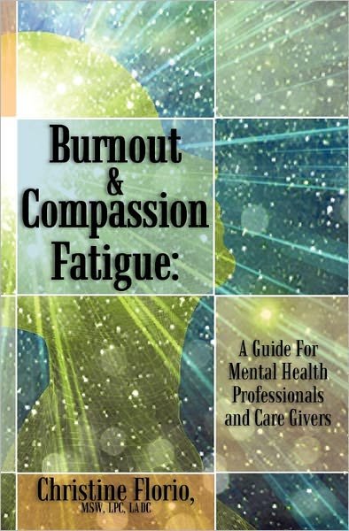Cover for Msw Lpc Ladc Christine Florio · Burnout &amp; Compassion Fatigue: a Guide for Mental Health Professionals and Care Givers (Paperback Bog) (2010)