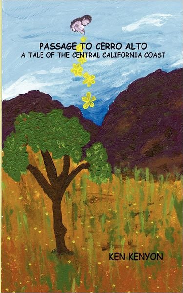 Passage to Cerro Alto: a Tale of the Central California Coast - Ken Kenyon - Books - Createspace - 9781453789902 - October 31, 2010