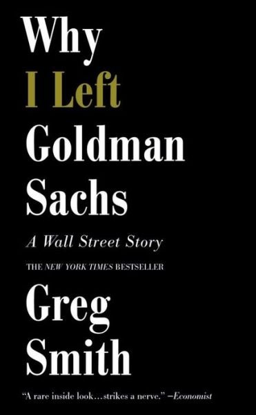 Why I Left Goldman Sachs: A Wall Street Story - Greg Smith - Kirjat - Grand Central Publishing - 9781455558902 - tiistai 7. lokakuuta 2014