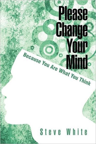 Cover for Steve White · Please Change Your Mind: Because You Are What You Think (Paperback Book) (2011)
