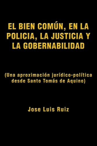 Cover for Jose Luis Ruiz · El Bien Común, en La Policía, La Justicia Y La Gobernabilidad: (Una Aproximación Jurídico-política Desde Santo Tomás De Aquino) (Spanish Edition) (Paperback Book) [Spanish edition] (2012)