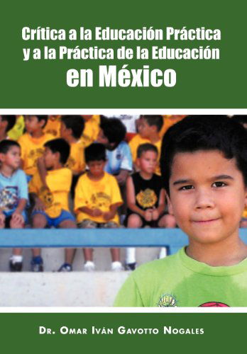 Cover for Dr. Omar Iván Gavotto Nogales · Crítica a La Educación Práctica Y a La Práctica De La Educación en México (Hardcover Book) [Spanish edition] (2012)