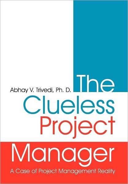 Cover for Abhay V. Trivedi Ph. D. · The Clueless Project Manager: A Case of Project Management Reality (Innbunden bok) (2011)