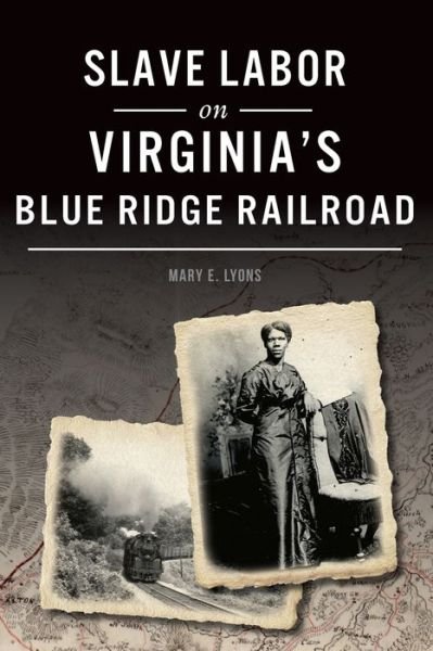 Slave Labor on Virginia's Blue Ridge Railroad - Mary E. Lyons - Böcker - The History Press - 9781467144902 - 30 mars 2020