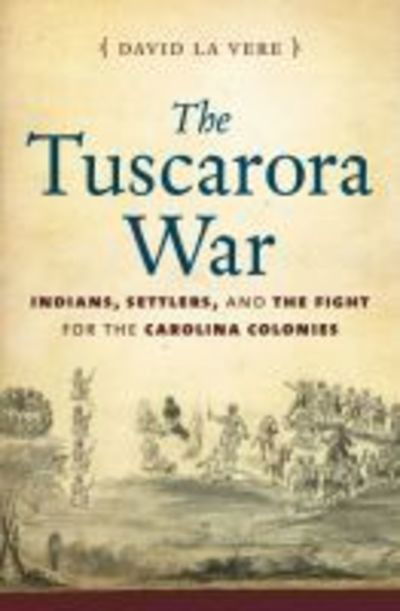 Cover for David La Vere · The Tuscarora War: Indians, Settlers, and the Fight for the Carolina Colonies (Paperback Book) (2016)