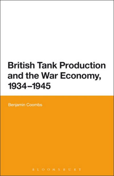 Cover for Coombs, Dr Benjamin (University of Kent, UK) · British Tank Production and the War Economy, 1934-1945 (Paperback Book) (2015)