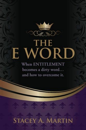 Cover for Stacey A. Martin · The &quot;E&quot; Word.: when Entitlement Becomes a Dirty Word... and How to Overcome It. (Paperback Book) (2012)