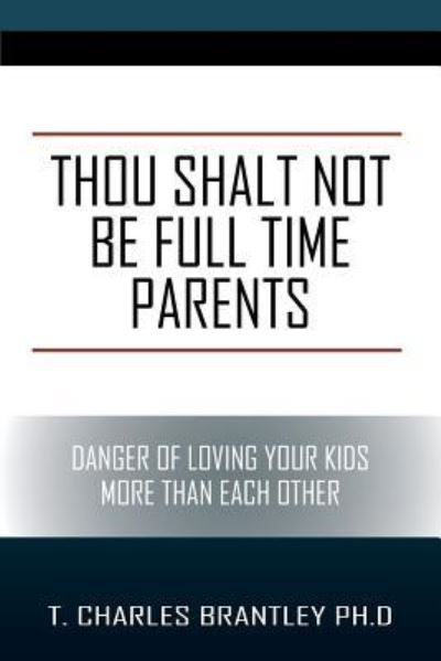 Cover for T Charles Brantley · Thou Shalt NOT Be Full Time Parents (Paperback Book) (2016)