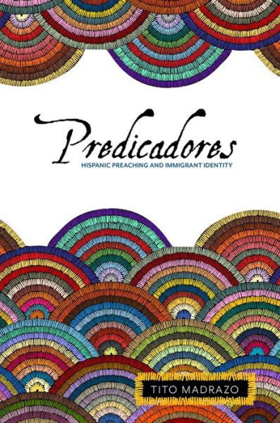 Cover for Tito Madrazo · Predicadores: Hispanic Preaching and Immigrant Identity (Hardcover bog) (2021)