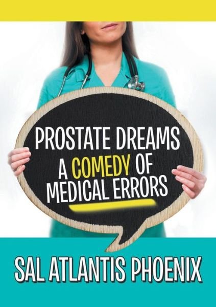 Cover for Sal Atlantis Phoenix · Prostate Dreams A Comedy of Medical Errors (Pocketbok) (2016)