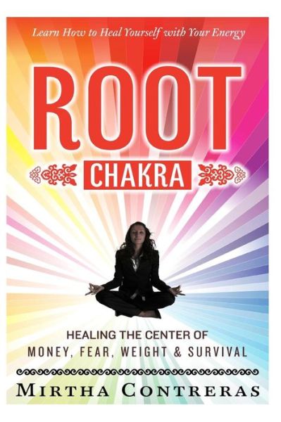 Cover for Mirtha Contreras · The Root Chakra: Healing the Center of Money, Fear, Weight and Survival: Learn How to Heal Yourself with Your Energy (The Healing Energ (Paperback Book) (2013)