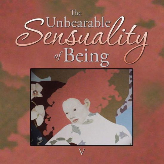 Cover for V · The Unbearable Sensuality of Being (Paperback Bog) (2015)