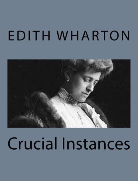Crucial Instances - Edith Wharton - Libros - Createspace - 9781497563902 - 6 de abril de 2014