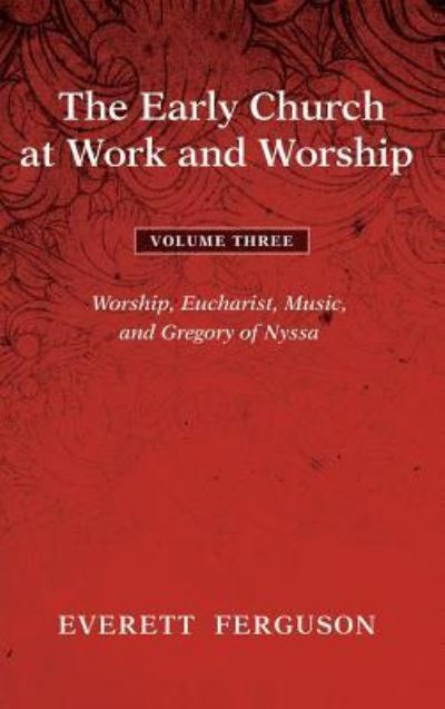 The Early Church at Work and Worship - Volume 3 - Everett Ferguson - Books - Cascade Books - 9781498285902 - October 19, 2017