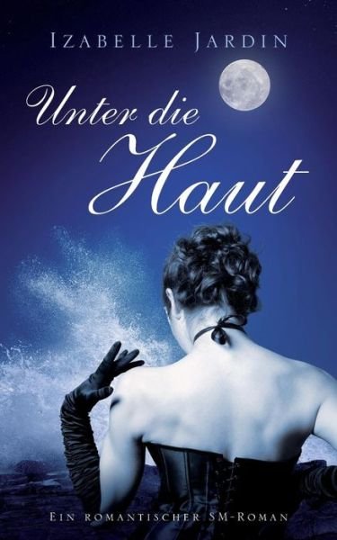 Cover for Izabelle Jardin · Unter Die Haut: Ein Romantischer Sm-roman (Taschenbuch) (2014)