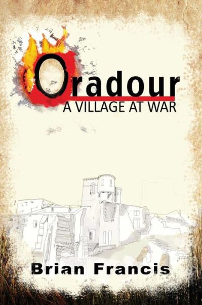 Cover for Brian Francis · Oradour: a Village at War (Paperback Book) (2014)