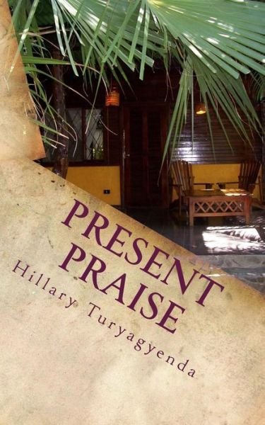 Present Praise - Mr Hillary Turyagyenda - Książki - Createspace - 9781500829902 - 18 listopada 2014