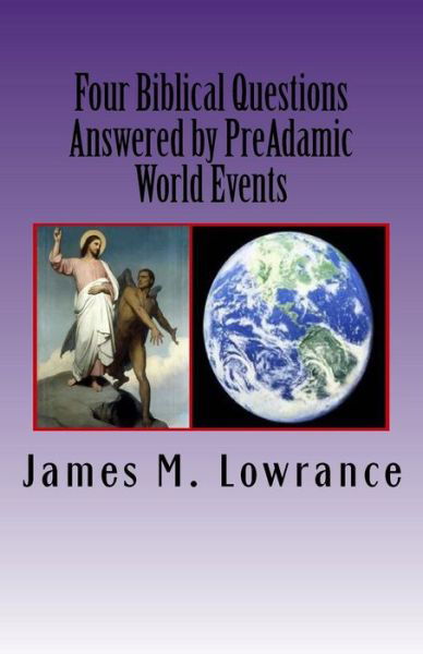 Cover for James M Lowrance · Four Biblical Questions Answered by Preadamic World Events: Significant Occurrences That Transpired on Earth Before Adam (Paperback Book) (2014)