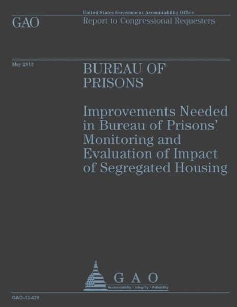 Cover for Government Accountability Office · Bureau of Prisons: Improvements Needed in Bureau of Prisons' Monitoring and Evaluation of Impact of Segregated Housing (Paperback Bog) (2014)