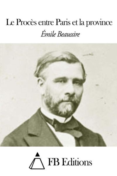 Le Proces Entre Paris et La Province - Emile Beaussire - Böcker - Createspace - 9781503323902 - 20 november 2014