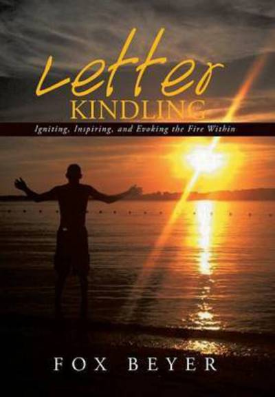 Cover for Fox Beyer · Letter Kindling: Igniting, Inspiring, and Evoking the Fire Within (Hardcover bog) (2015)