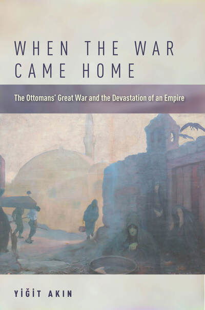 Cover for Yigit AkÄ±n · When the War Came Home: The Ottomans' Great War and the Devastation of an Empire (Pocketbok) (2018)